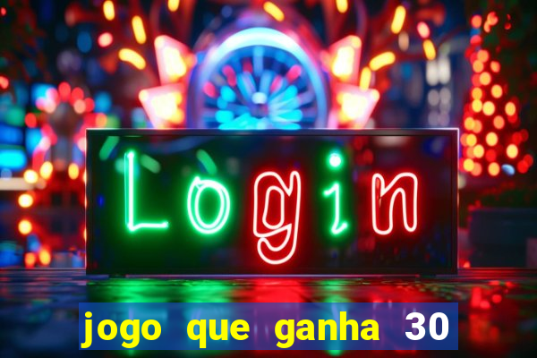 jogo que ganha 30 reais no cadastro